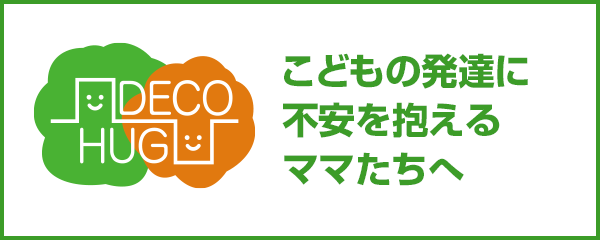 DECOHUG 子供の発達に不安を抱えるママたちへ